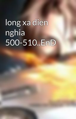 long xa dien nghia 500-510..EnD