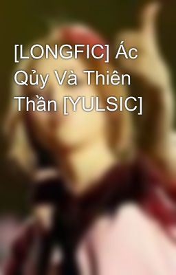 [LONGFIC] Ác Qủy Và Thiên Thần [YULSIC]