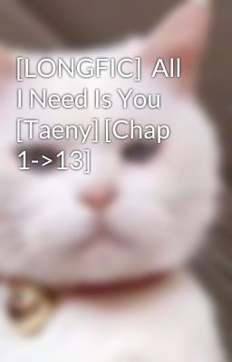 [LONGFIC]  All I Need Is You  [Taeny] [Chap 1->13]