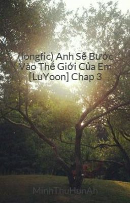 (longfic) Anh Sẽ Bước Vào Thế Giới Của Em [LuYoon] Chap 3