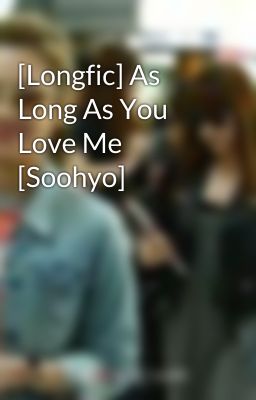 [Longfic] As Long As You Love Me [Soohyo]