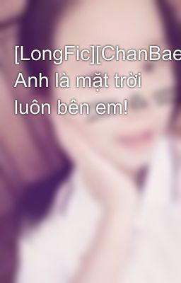 [LongFic][ChanBaek] Anh là mặt trời luôn bên em!