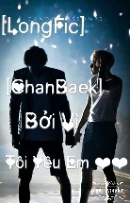  [LongFic] [ChanBaek]: Bởi Vì Tôi Yêu Em ❤❤