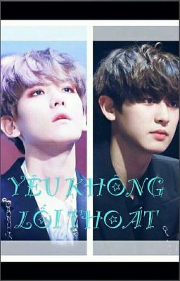 [Longfic/ChanBaek][Chuyển ver] Yêu không lối thoát