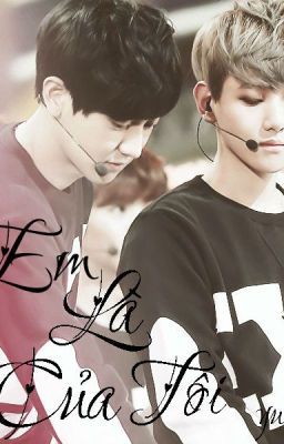 [Longfic] [ChanBaek] Em là của tôi