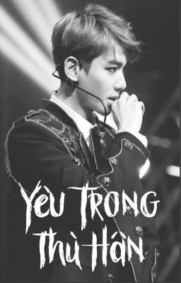 [Longfic](ChanBaek - HunHan) Yêu trong thù hận