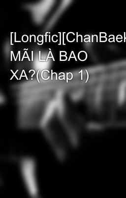 [Longfic][ChanBaek]MÃI MÃI LÀ BAO XA?(Chap 1)