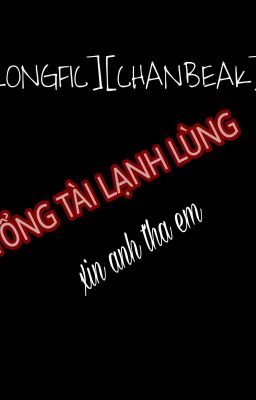 [longfic][chanbeak][NC-21] Tổng Tài Lạnh Lùng