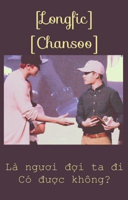 [Longfic] [Chansoo] LÀ NGƯƠI ĐỢI TA ĐI, CÓ ĐƯỢC KHÔNG?