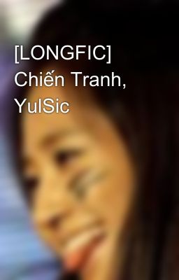 [LONGFIC] Chiến Tranh, YulSic