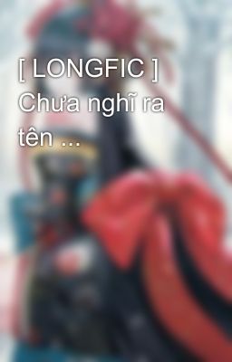 [ LONGFIC ] Chưa nghĩ ra tên ...