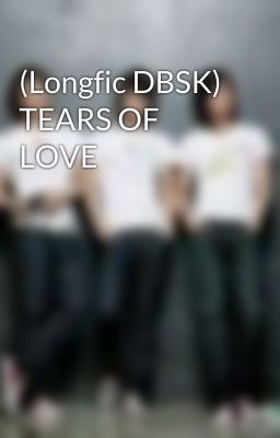 (Longfic DBSK) TEARS OF LOVE