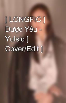 [ LONGFIC ] Dược Yêu - Yulsic [ Cover/Edit ]