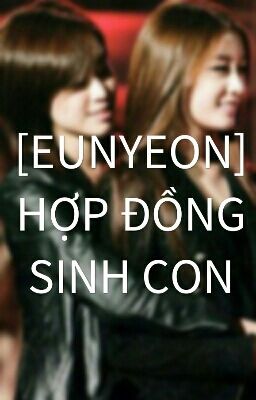 [LONGFIC] [EUNYEON] [EDIT] HỢP ĐỒNG SINH CON