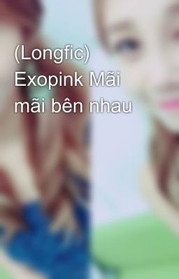 (Longfic) Exopink Mãi mãi bên nhau