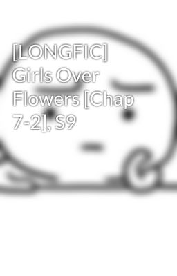 [LONGFIC] Girls Over Flowers [Chap 7-2], S9