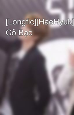 [Longfic][HaeHyuk][M] Cỏ Bạc