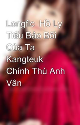 Longfic  Hồ Ly Tiểu Bảo Bối  Của Ta Kangteuk  Chính Thù Anh Vân