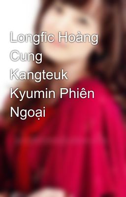 Longfic Hoàng Cung Kangteuk Kyumin Phiên Ngoại