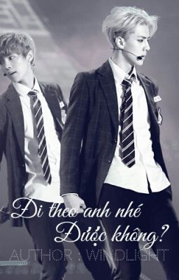 [LONGFIC] [ HUNHAN CHANBAEK] Đi Theo Anh Nhé, Được Không?