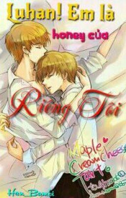 [Longfic - HunHan] Luhan! Em là honey của riêng tôi!