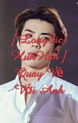 [ Longfic ] ( HunHan ) Quay Về Với Anh