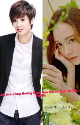 [ LONGFIC ] Jessica Jung Bướng Bĩnh Của Kwon Yuri Ác Ma - Yulsic [ Cover/ Edit ]