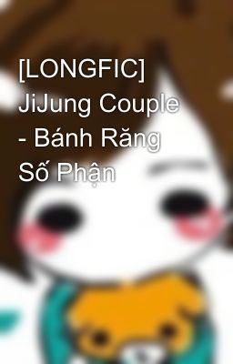 [LONGFIC] JiJung Couple - Bánh Răng Số Phận