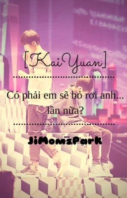 [Longfic][KaiYuan] Có phải em sẽ bỏ rơi anh...lần nữa? (7/9/2014)