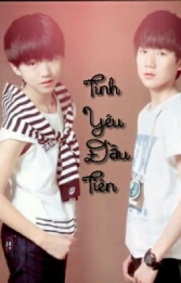 [Longfic] [Khải-Nguyên]TÌNH YÊU ĐẦU TIÊN♡