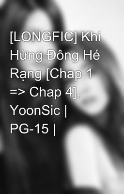 [LONGFIC] Khi Hừng Đông Hé Rạng [Chap 1 => Chap 4], YoonSic | PG-15 |