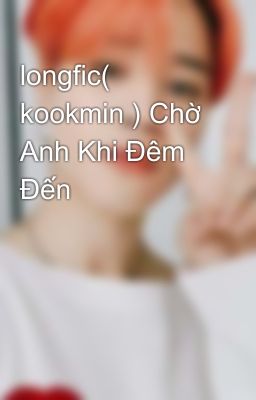 longfic( kookmin ) Chờ Anh Khi Đêm Đến 