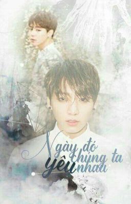 [Longfic] [Kookmin/Yoonmin/Hopemin/Vmin] Ngày đó chúng ta yêu nhau