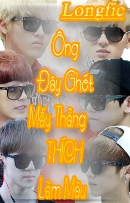 [Longfic][KrisTao][ChanBaek][HunHan] Ông Đây Ghét Mấy Thằng Thích Làm Màu !