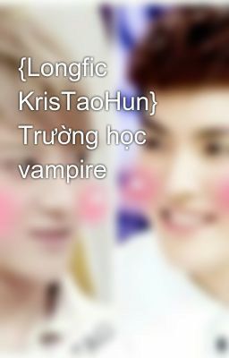 {Longfic KrisTaoHun} Trường học vampire