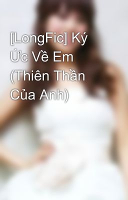 [LongFic] Ký Ức Về Em (Thiên Thần Của Anh)      