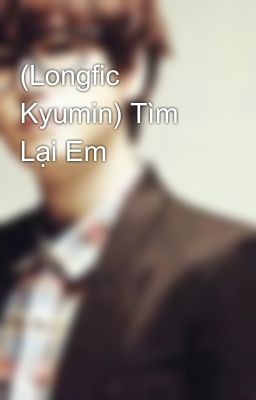 (Longfic Kyumin) Tìm Lại Em