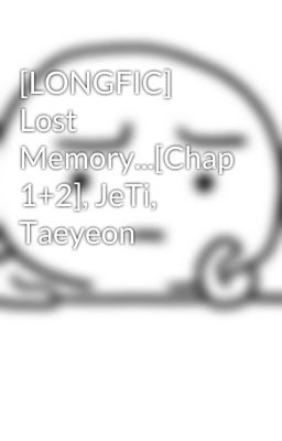 [LONGFIC] Lost Memory...[Chap 1+2], JeTi, Taeyeon