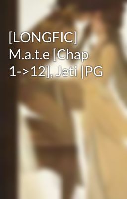 [LONGFIC] M.a.t.e [Chap 1->12], Jeti |PG