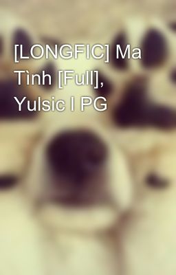 [LONGFIC] Ma Tình [Full], Yulsic l PG