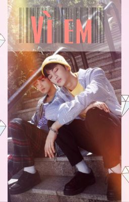 [ LONGFIC ] [ MarkHyuck ] [ Ngược / H ] Vì em