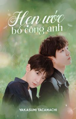 [Longfic][NC-16][Khải-Nguyên][Kaiyuan] HẸN ƯỚC BỒ CÔNG ANH (Hoàn)