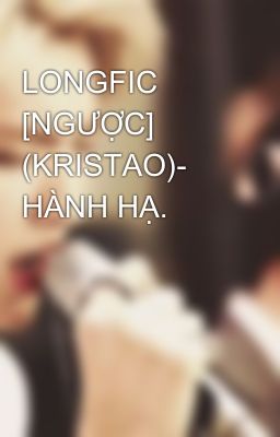 LONGFIC [NGƯỢC] (KRISTAO)- HÀNH HẠ.