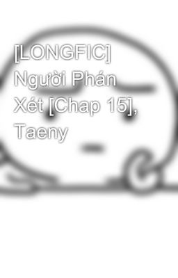 [LONGFIC] Người Phán Xét [Chap 15], Taeny