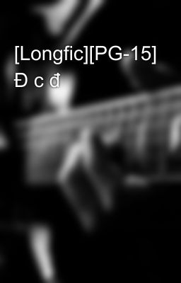 [Longfic][PG-15] Đ c đ