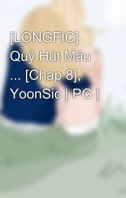 [LONGFIC] Quỷ Hút Máu ... [Chap 8], YoonSic | PG |