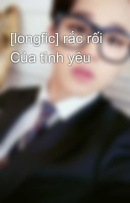 [longfic] rắc rối Của tình yêu 