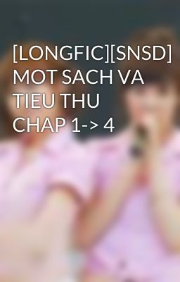 [LONGFIC][SNSD] MOT SACH VA TIEU THU CHAP 1-> 4