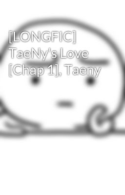 [LONGFIC] TaeNy's Love [Chap 1], Taeny