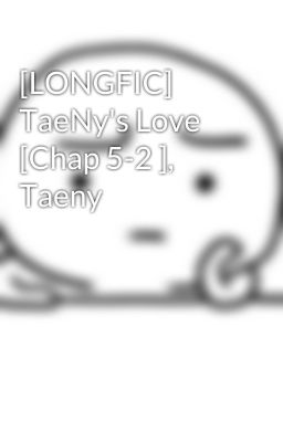 [LONGFIC] TaeNy's Love [Chap 5-2 ], Taeny